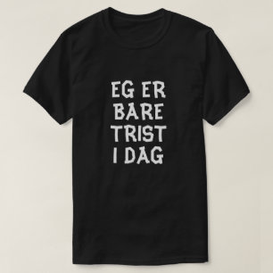 Ik ben alleen maar verdrietig vandaag in Noors zwa T-shirt