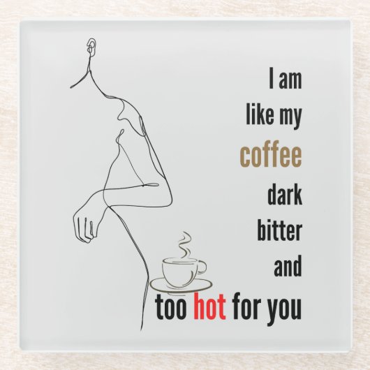 Ik ben als mijn koffie, donker, bitter en te warm. glazen onderzetter (Voorkant)