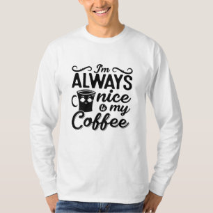 Ik ben altijd aardig tegen m'n koffieziekte. t-shirt