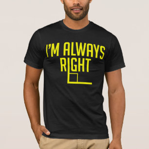Ik ben altijd de juiste hoek t-shirt