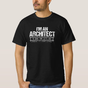 Ik ben architect, ik ben nooit verkeerd t-shirt