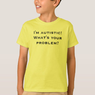 Ik ben autistisch. Wat is je probleem? T-shirt