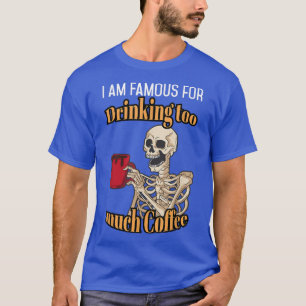 Ik ben beroemd omdat ik veel Coffee Lover Skel heb T-shirt