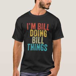 Ik ben Bill Doing Bill Dingen Funny Bill Birthday T-shirt