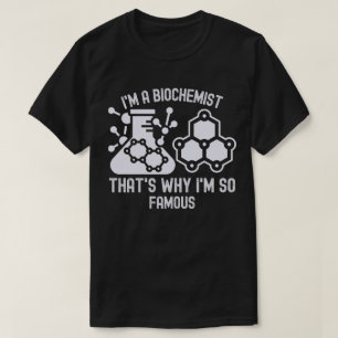 Ik ben biochemicus. Daarom ben ik zo beroemd T-shirt