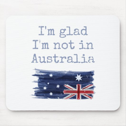 Ik ben blij dat ik niet in Australia Sarcastic Fun Muismat (Voorkant)