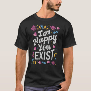 Ik ben blij dat je bestaat t-shirt