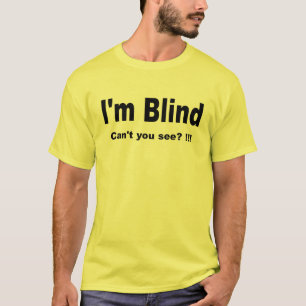 Ik ben blind. Kan je het niet zien? !!! T T-shirt