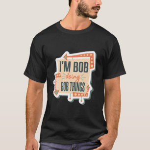 Ik ben Bob die Bob dingen doet T-shirt
