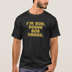 Ik ben Bob Doing Bob Dingen Funny Birthday Celebra T-shirt
