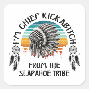 Ik ben Chief Kickabitch uit de Slapahoe Tribe Vierkante Sticker