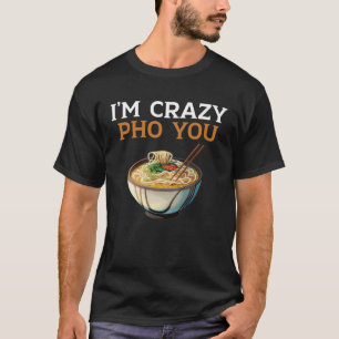 Ik ben Crazy Pho You Vietnamese Noedels Aziatisch  T-shirt