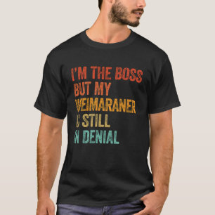 Ik ben de baas, maar mijn Weimaraner is nog steeds T-shirt