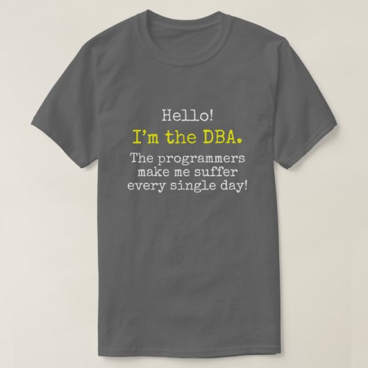 "Ik ben de DBA. De programmeurs laten me lijden .. T-shirt (Design voorkant)