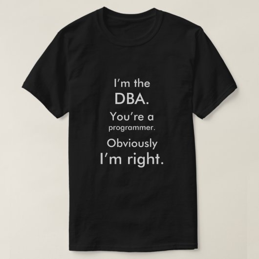 Ik ben de DBA. Je bent een programmeur. Ik heb gel T-shirt (Design voorkant)