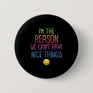 Ik ben de reden dat we geen leuke dingen kunnen he ronde button 5,7 cm