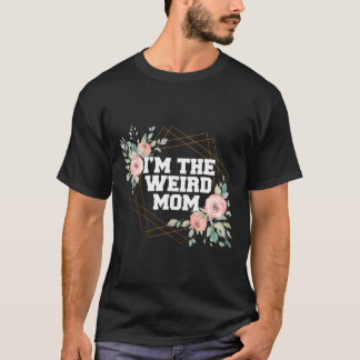 Ik ben de vreemde moeder die een rare moeder heeft t-shirt