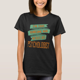 Ik ben die knappe man die een geweldige psycholoog t-shirt