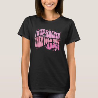 Ik ben die leraar waarover ze het tegen je hadden t-shirt