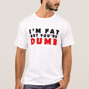 Ik ben dik, maar jij bent dom t-shirt
