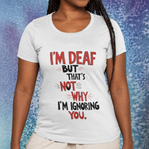 Ik ben doof, dat is niet waarom ik je negeer - gra t-shirt