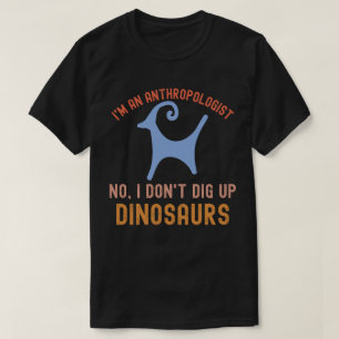 Ik ben een antropoloog Nee, ik graaf geen dinosaur T-shirt