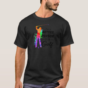 Ik ben een beter persoon met golf voor vrouwen hou t-shirt