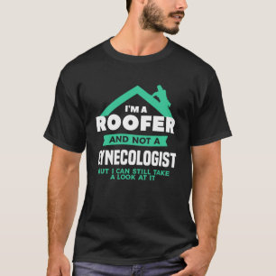 Ik ben een dakdekker en geen gynaecoloog, maar ik  t-shirt