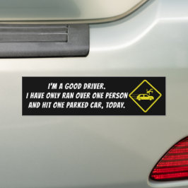 IK BEN EEN GOEDE DRIVER. IK HEB SLECHTS MEER DAN É BUMPERSTICKER