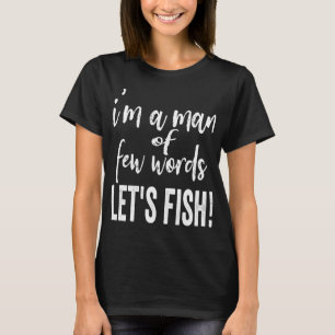 Ik ben een man van weinig woorden, Laten we vissen T-shirt