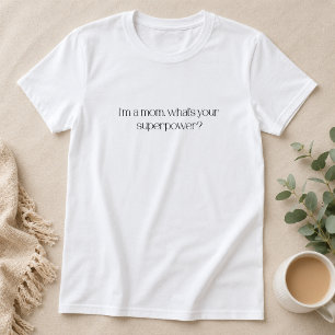 Ik ben een moeder, wat is jouw superkracht t-shirt