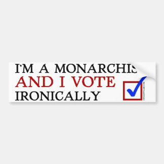 Ik ben een monarchist en ik stem ironisch genoeg bumpersticker