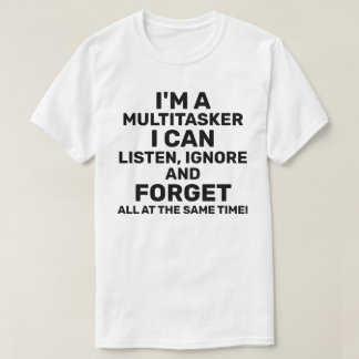 Ik ben een multitasker die ik kan horen negeren. t-shirt