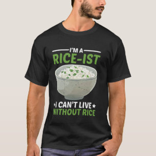 Ik ben een rijst-ist, ik kan niet leven zonder rij t-shirt