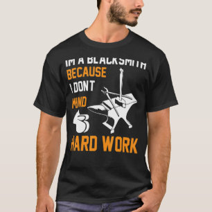 Ik ben een smid omdat ik hard werken niet erg vind t-shirt