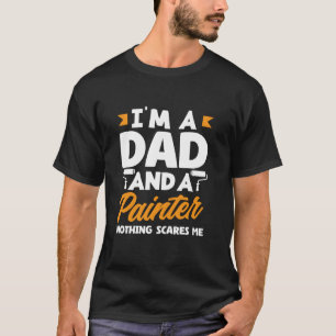Ik ben een vader en een schilder Niets maakt me ba T-shirt