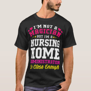 Ik Ben Een Verpleeghuisbeheerder Geen Goochelaar _ T-shirt