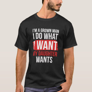 Ik ben een volwassen man, ik doe wat mijn dochter t-shirt