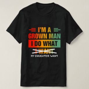 Ik ben een volwassen man, ik doe wat mijn dochter t-shirt