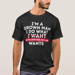 Ik ben een volwassen man, ik doe wat mijn schoondo t-shirt