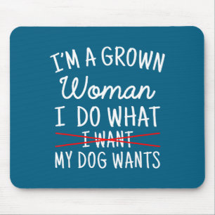 Ik ben een volwassen vrouw, ik doe wat mijn hond w muismat