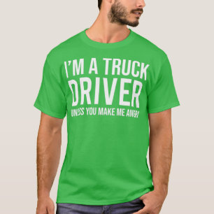 Ik ben een vrachtwagenchauffeur tenzij je me boos t-shirt