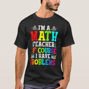 Ik Ben Een Wiskundeleraar Natuurlijk Heb Ik Proble T-shirt