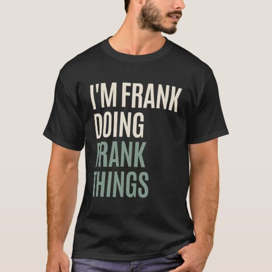 Ik ben Frank Doing Frank Dingen Grappig Frank Naam T-shirt (Voorkant)