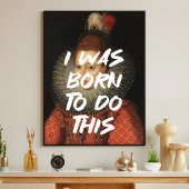 Ik ben geboren om dit citaat van de Renaissance te Poster