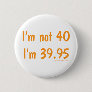 Ik ben geen 40, ben ik 39.95 ronde button 5,7 cm