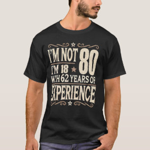 Ik ben geen 80, ik ben 18 met 62 jaar ervaring t-shirt