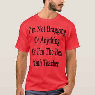 Ik ben geen bragging of iets anders, maar ik ben d t-shirt