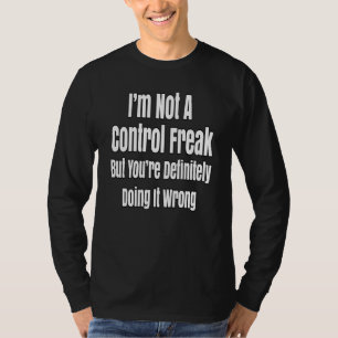 Ik ben geen controle freak, maar je doet het zeker t-shirt
