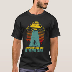 Ik ben geen Gezegde, het was buitenaardse wezens, T-shirt